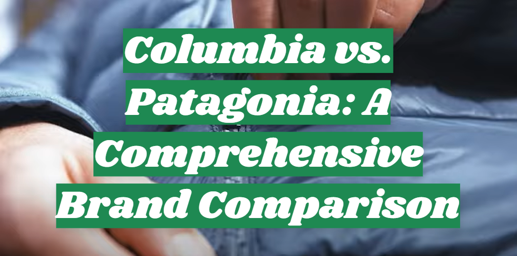 Columbia vs. Patagonia: A Comprehensive Brand Comparison