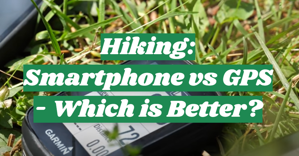 Hiking: Smartphone vs GPS - Which is Better?