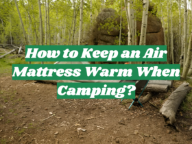 How to Keep an Air Mattress Warm When Camping?
