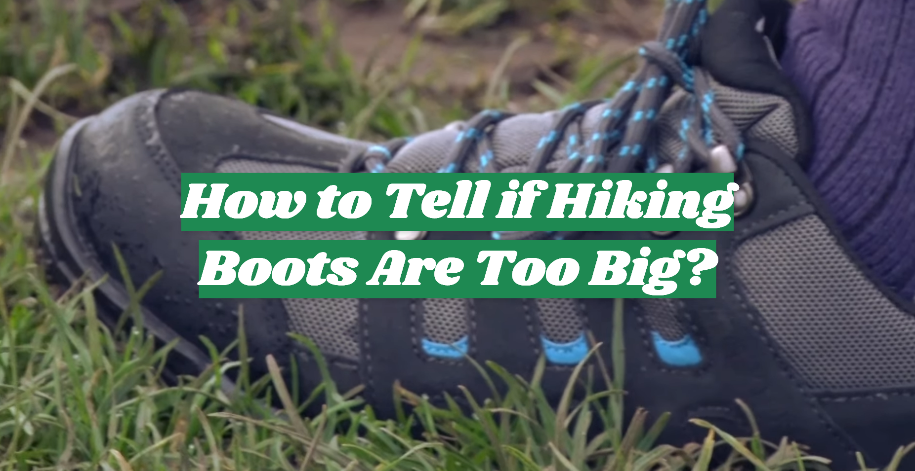 How to Tell if Hiking Boots Are Too Big? OutdoorProfy