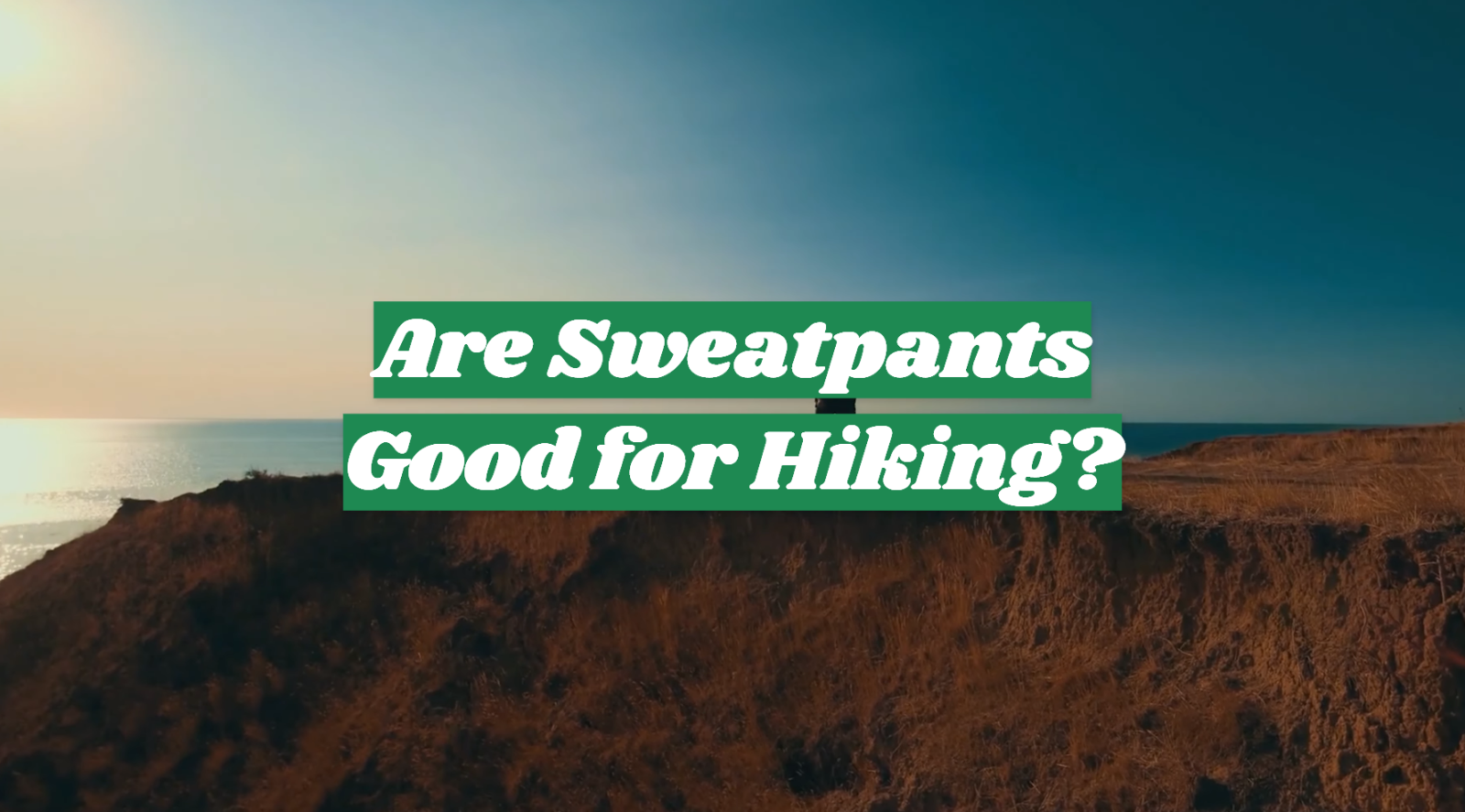 Are Sweatpants Good for Hiking?