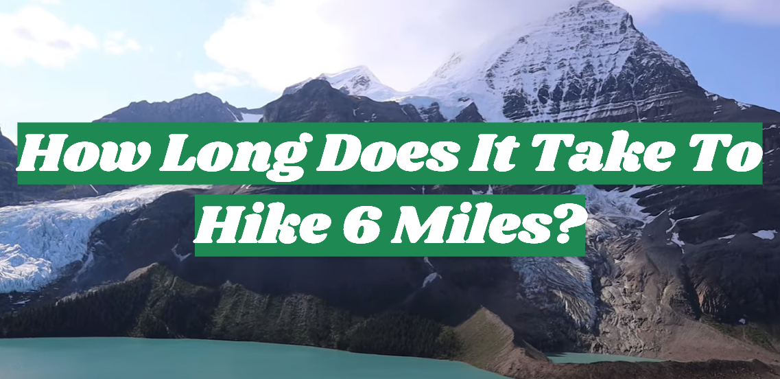How Long Does It Take To Hike 6 Miles?