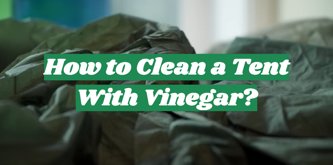 How to Clean a Tent With Vinegar?