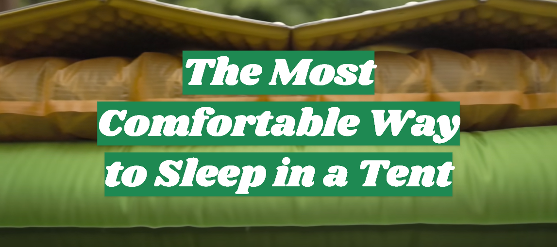 The Most Comfortable Way to Sleep in a Tent